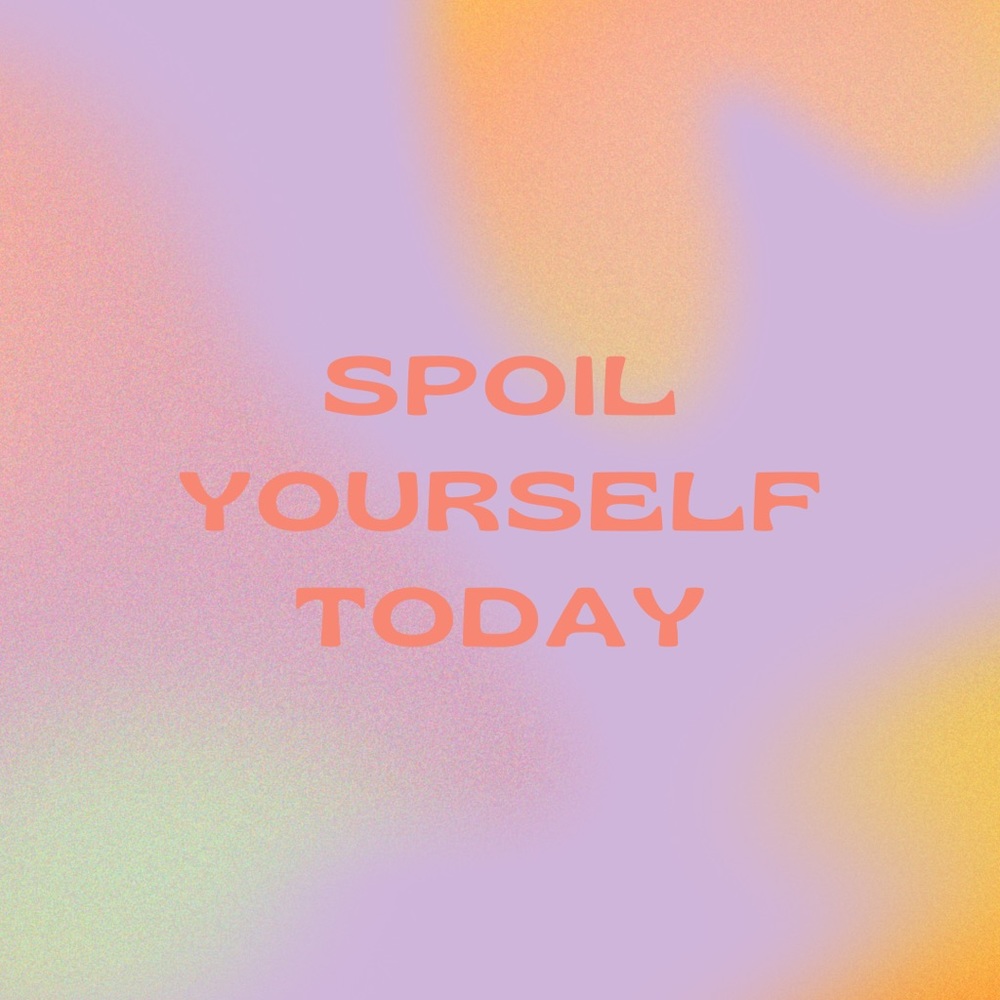 spoil yourself today